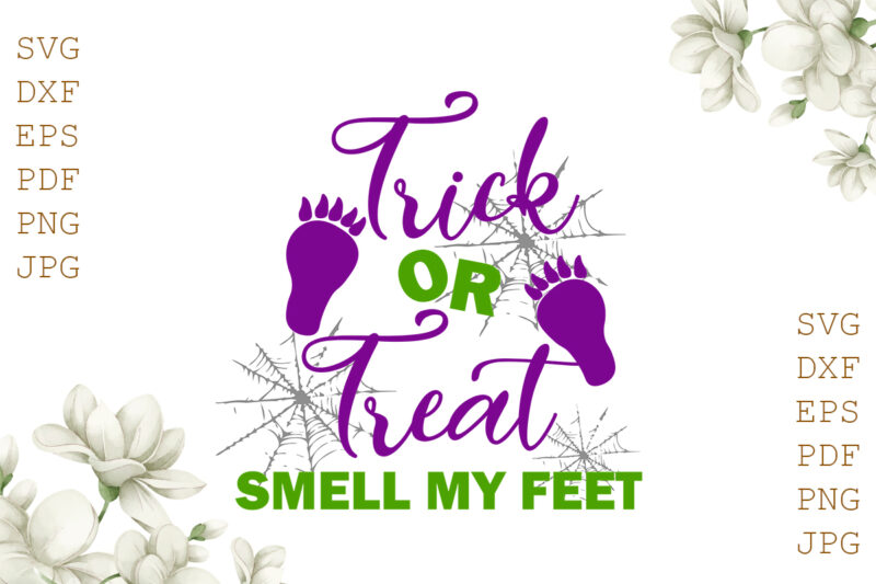 Trick Or Treat Smell My Feet Halloween Gifts, Shirt For Halloween Svg File Diy Crafts Svg Files For Cricut, Silhouette Sublimation Files