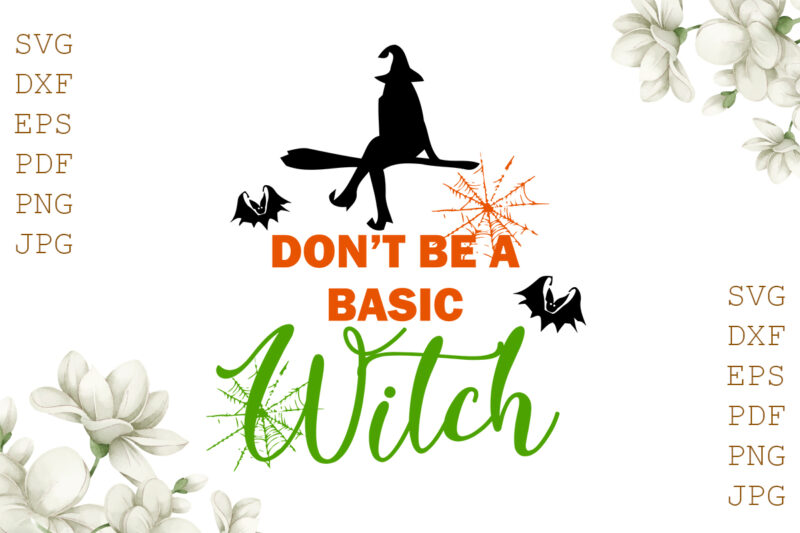 Don’t Be A Basic Witch Halloween Gifts, Shirt For Halloween Svg File Diy Crafts Svg Files For Cricut, Silhouette Sublimation Files