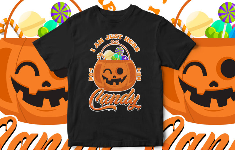 I am just here for the candy, Halloween T-Shirt design, Horror, Pumpkin, witch, fall season, Happy Halloween, cool halloween design, vector t-shirt design