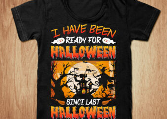 I have been ready for halloween t-shirt design, Halloween SVG, Halloween shirt, Last Halloween shirt, Halloween since tshirt, Funny Halloween tshirt, Halloween sweatshirts & hoodies