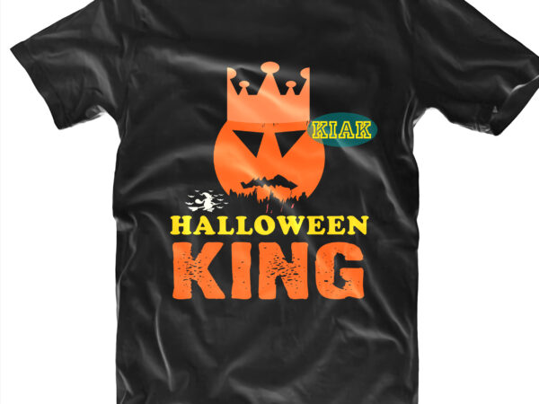 Halloween t shirt design, halloween king svg, halloween svg, witches svg, pumpkin svg, trick or treat svg, witch svg, horror svg, ghost svg, scary svg