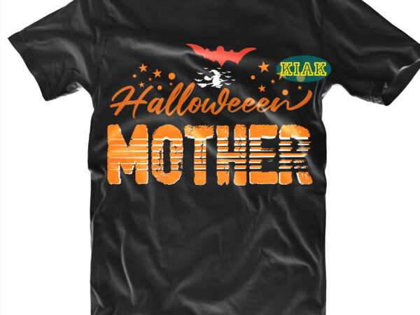 Halloween t shirt design, halloween mother svg, mother svg, halloween svg, witches svg, pumpkin svg, trick or treat svg, witch svg, horror svg, ghost svg, scary svg, happy halloween