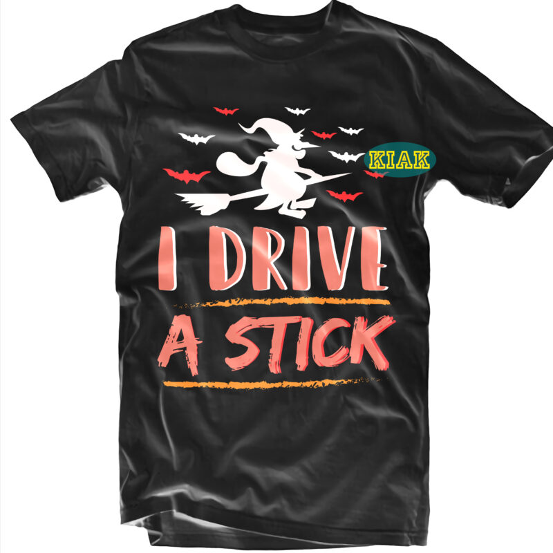 Halloween t shirt design, I Drive a stick Svg, Halloween Svg, Witches Svg, Pumpkin Svg, Trick or Treat Svg, Witch Svg, Horror Svg, Ghost Svg, Scary Svg, Happy Halloween