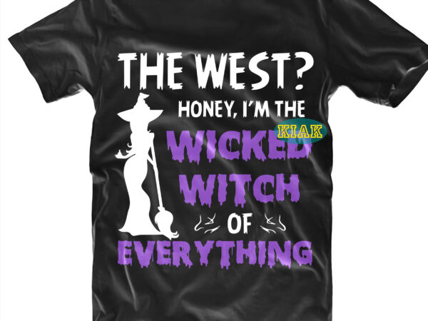 Halloween t shirt design, the west? honey i’m the wicked witch of everything svg, halloween svg, witches svg, pumpkin svg, wicked witch vector, funny pumpkin svg, witch svg, horror svg,