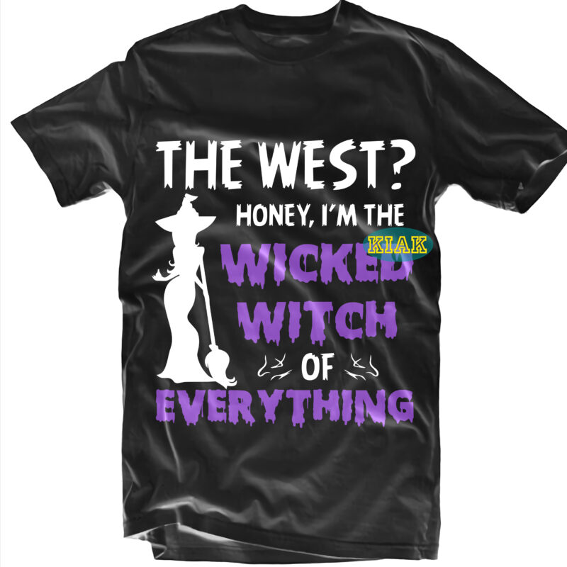 Halloween t shirt design, The West? Honey i'm the Wicked Witch of Everything Svg, Halloween Svg, Witches Svg, Pumpkin Svg, Wicked Witch vector, Funny Pumpkin Svg, Witch Svg, Horror Svg,