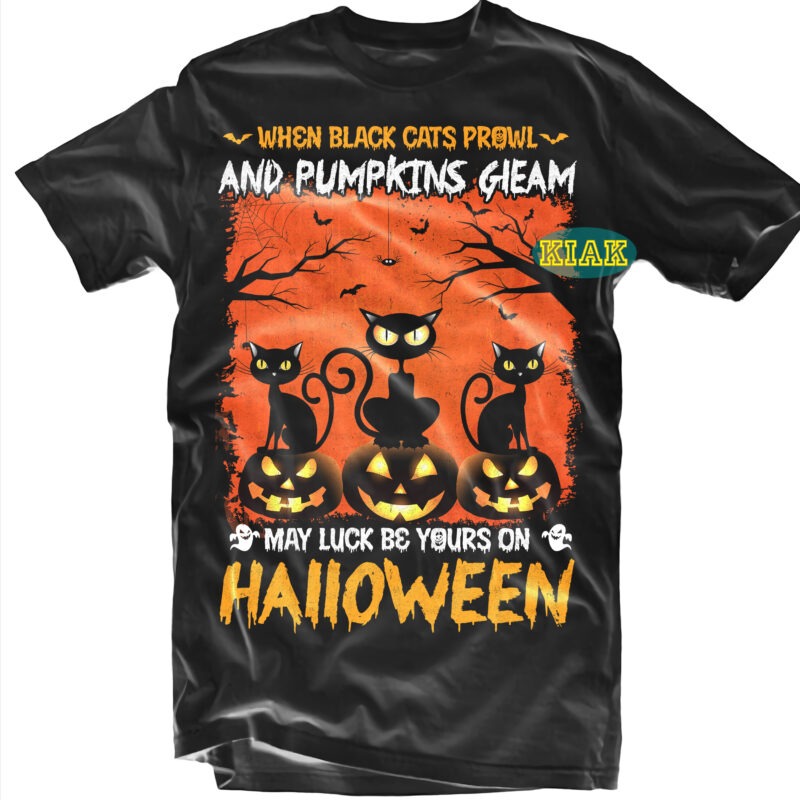 Halloween t shirt design, When Black Cats Prowl and Pumpkin Gleam Svg, Black Cat Horror Svg, Witches better have my candy Svg, Scary horror Halloween Svg, Horror and Scary halloween,