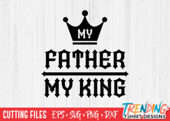 My Dad My King SVG, My Dad is My King SVG, My Dad is My King PNG t shirt designs for sale