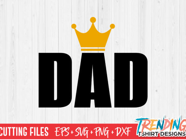 Dad svg t-shirt design, crown dad svg t-shirt design