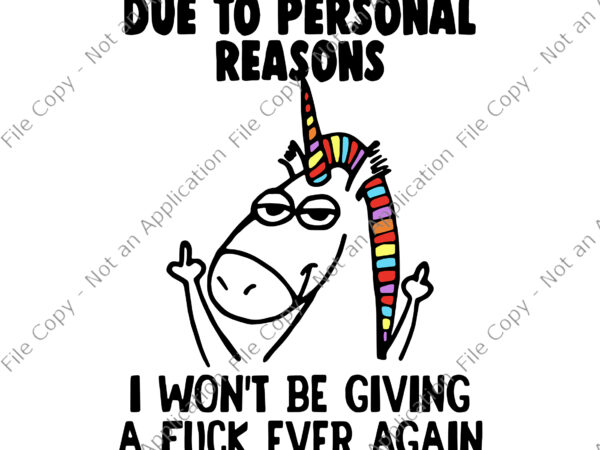 Due to personal reasons i won’t be giving a fuck ever again svg, unicorn vector, funny unicorn quote svg, unicorn svg, due to personal reasons unicorn svg