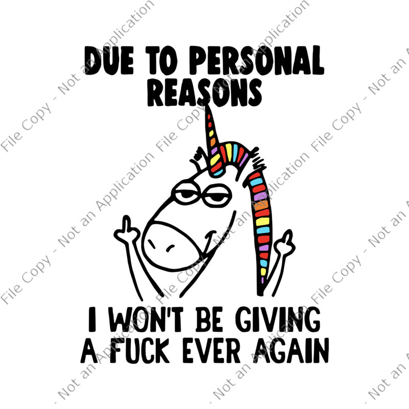 Due To Personal Reasons I Won’t Be Giving A Fuck Ever Again Svg, Unicorn vector, Funny Unicorn Quote Svg, Unicorn Svg, Due To Personal Reasons Unicorn Svg