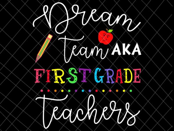 Dream team first grade teachers svg, back to school 1st grade svg, team 1st grade svg, first grade svg t shirt vector illustration