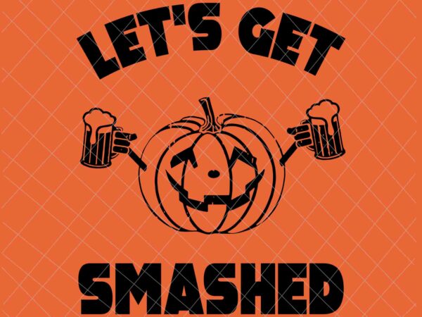 Let’s get smashed svg, funny pumpkin beer halloween svg, funny halloween svg, pumpkin beer svg t shirt vector graphic