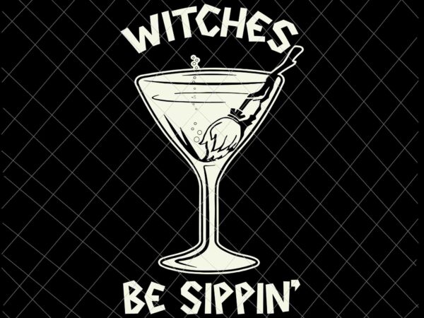 Witches be sippin svg funny halloween party drinkign svg, funny halloween quote svg, halloween party svg t shirt design for sale