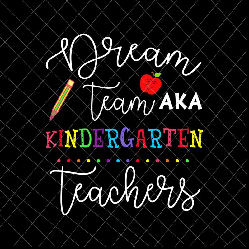 Dream Team Kindergarten Teachers Svg Back To School Kindergarten Svg Team Kindergarten Svg Kindergarten Svg Buy T Shirt Designs