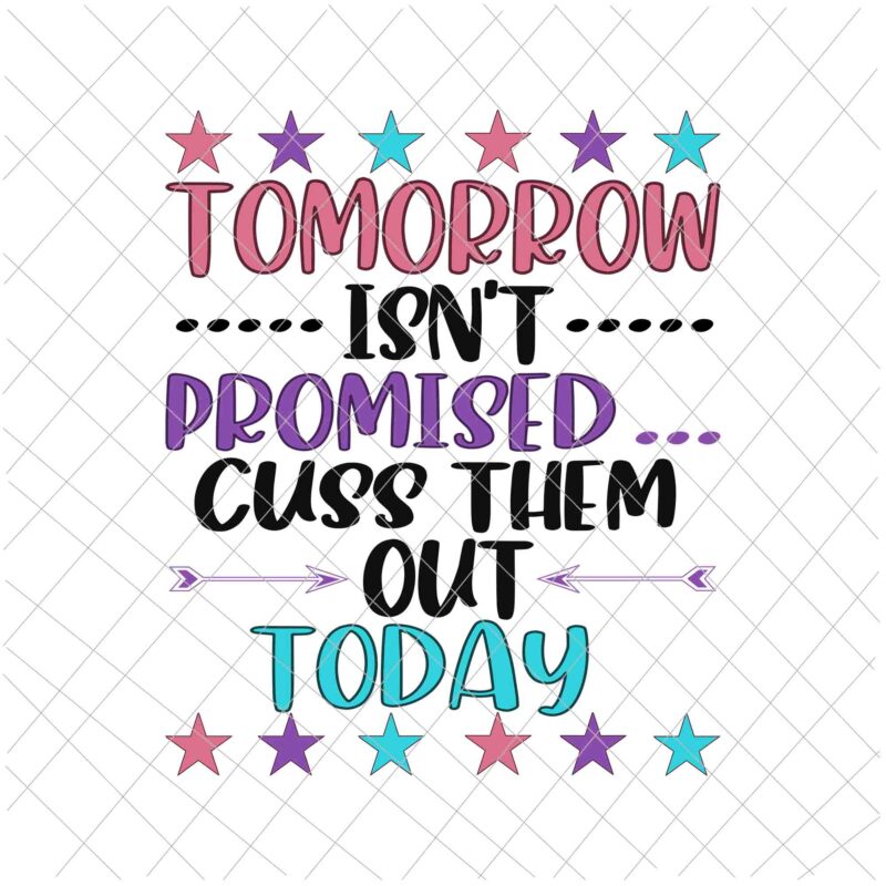 Tomorrow Isn’t Promised Svg, Cuss Them Out Today Svg, Funny Quote Svg