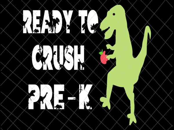 Ready to crush pre-k t-rex back to school svg, kindergarten t-rex back to school svg, happy back to school svg t shirt design online