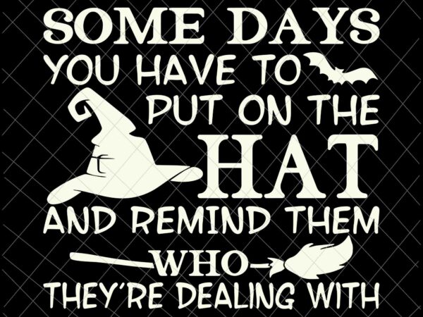 Some days you have to put on the hat and remind them who they’re dealing with svg, quote halloween svg t shirt template vector