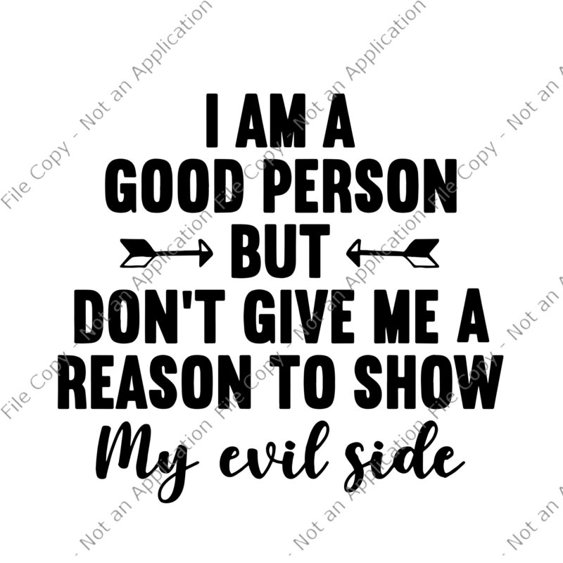 I Am A Good Person But Don’t Give Me A Reason To Show My Evil Side Svg, I Am A Good Person Svg, My Evil Side Svg