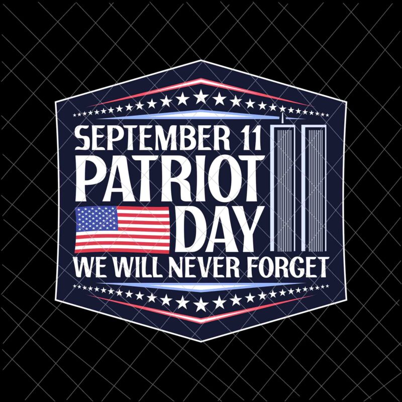 September 11th Patrioy Day We Will Never Forget Svg, National Day Of Remembrance Patriot Day Svg, Never Forget svg, 9/11 Svg