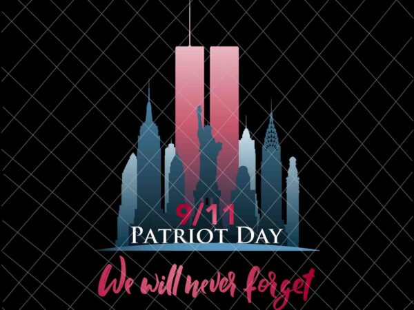 September 11th patrioy day we will never forget svg, national day of remembrance patriot day svg, never forget svg, 9/11 svg t shirt template vector