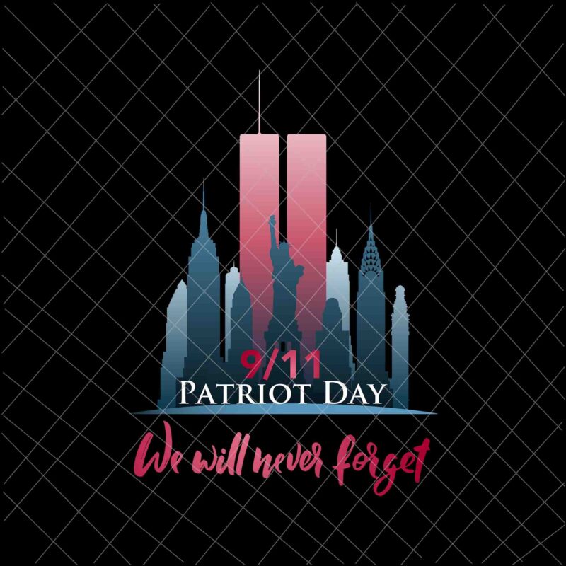 September 11th Patrioy Day We Will Never Forget Svg, National Day Of Remembrance Patriot Day Svg, Never Forget svg, 9/11 Svg