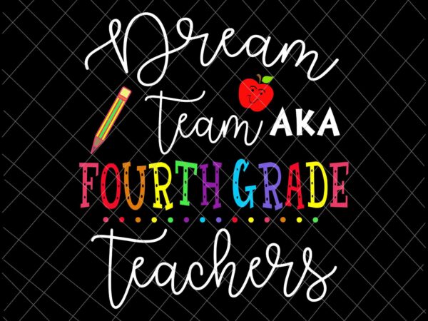 Dream team fourth grade teachers svg, back to school 4th grade svg, team 4th grade svg t shirt vector illustration