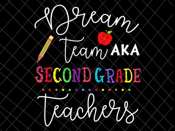 Dream team second grade teachers svg, back to school 2nd grade svg, team 2nd grade svg, second grade svg t shirt vector illustration