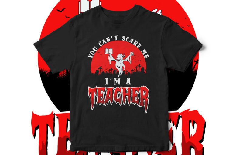 You can’t scare me I am a Teacher, Believe in the magic of Halloween, Halloween, Halloween Teacher, Halloween horror, Happy Halloween, Halloween scene, Halloween vector