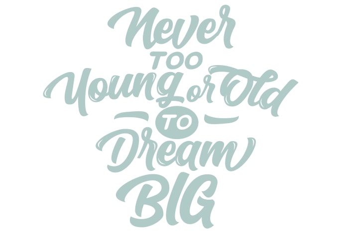 Never Too Young Or Old To Dream Big