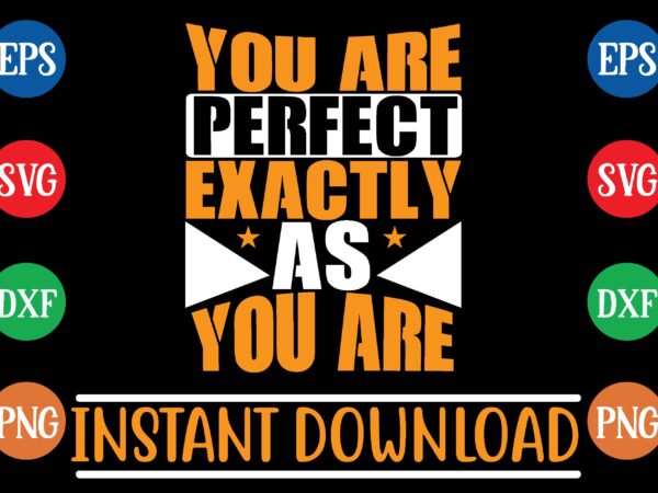 You are perfect exactly as you are t shirt design