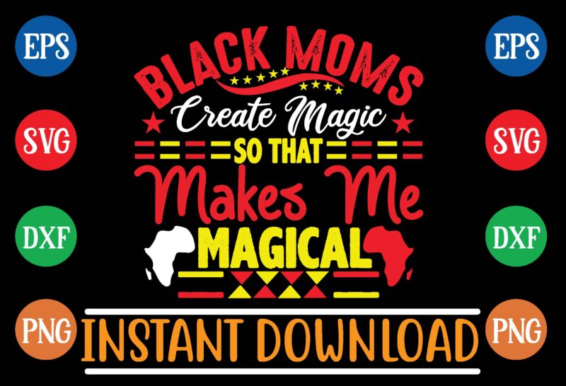 black moms ereate magic so that makes me magical t shirt template