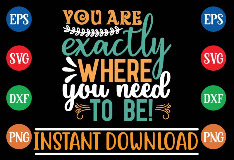 You are exactly where you need to be! t shirt design