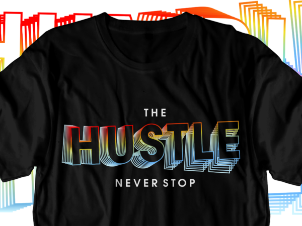 Hustle never stop motivational inspirational quotes svg t shirt design graphic vector