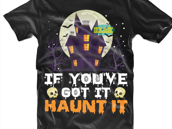 Halloween t shirt design, if you’ve got it svg, halloween, spooky horror svg, halloween horror svg, witch scary svg, halloween svg, witches svg, pumpkin svg