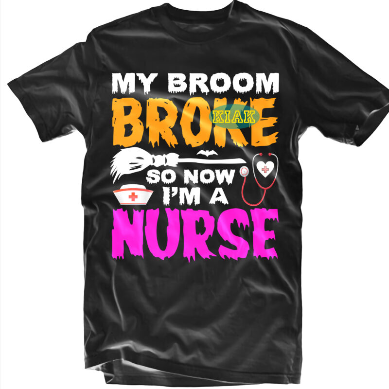 Halloween t shirt design, My Broom Broke So Now I'm A Nurse Svg, Nurse Svg, Halloween, Spooky horror Svg, Halloween horror Svg, Witch scary Svg, Halloween Svg, Witches Svg, Pumpkin