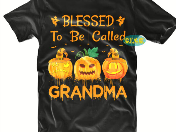 Halloween t shirt design, blessed to be called pumpkins grandma svg, blessed to be called grandma vector, mysterious and spooky svg, scary horror halloween svg, spooky horror svg, halloween svg,