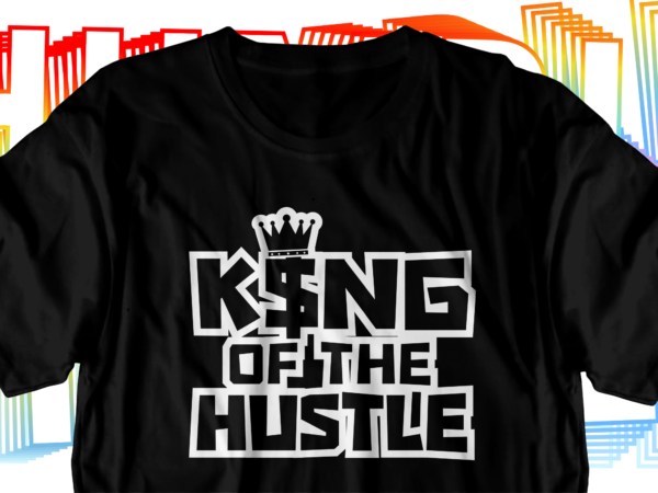 King hustle motivational inspirational quotes svg t shirt design graphic vector