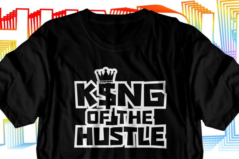 king hustle motivational inspirational quotes svg t shirt design graphic vector