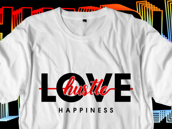 Love hustle motivational inspirational quotes svg t shirt design graphic vector