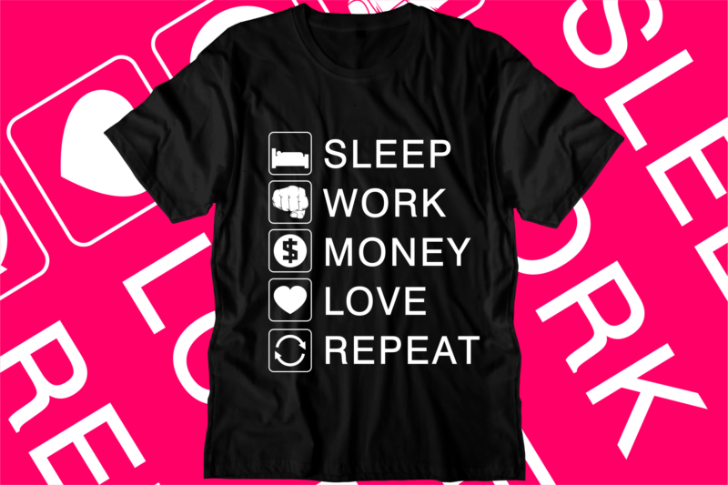 sleep work money love repeat svg t shirt design, hustle slogan design,money t shirt design, dollar t shirt design, hustle design, money design, money t shirt, money shirt, hustle t