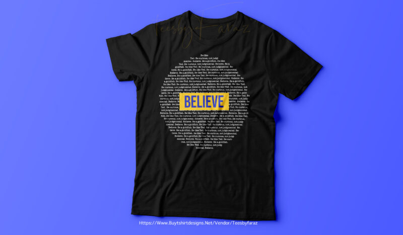 Be Like Ted, Believe. Don’t be judgmental. Be like goldfish. Believe | T shirt design for sale