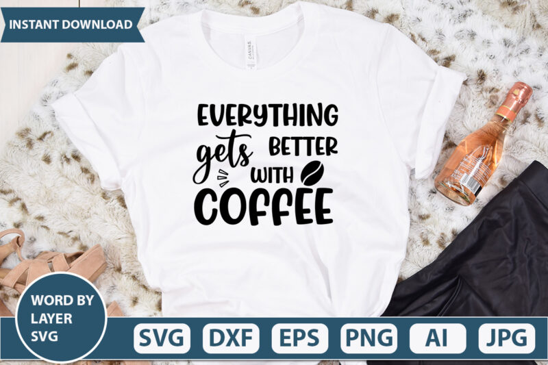 EVERYTHING GETS BETTER WIYH COFFEE SVG Vector for t-shirt