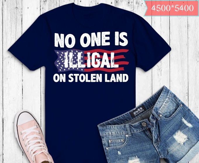 No One Is Illegal On Stolen Land America Immigrant T-Shirt design svg, Funny No one is illegal on stolen land png, Protest T-shirt