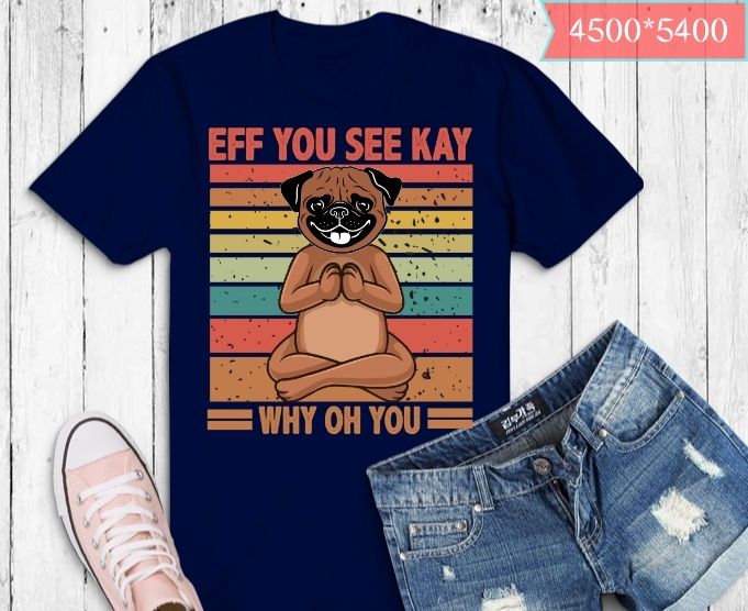 Eff You See Kay Why Oh You pug dog Funny Vintage dog T-Shirt design svg, Eff You See Kay Why Oh You pug dog png, Eff You See Kay Why