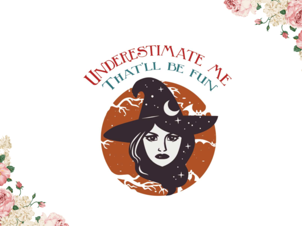 Underestimate me that will be fun halloween witches gift diy crafts svg files for cricut, silhouette sublimation files t shirt vector graphic