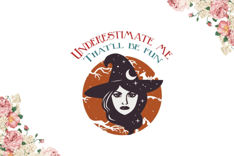 Underestimate Me That Will Be Fun Halloween Witches Gift Diy Crafts Svg Files For Cricut, Silhouette Sublimation Files