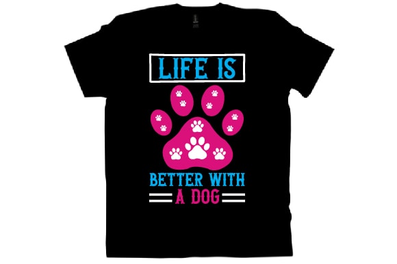 Life is better with a dog t shirt design