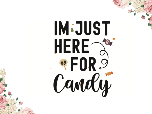 Im just here for candy halloween gifts diy crafts svg files for cricut, silhouette sublimation files t shirt design for sale