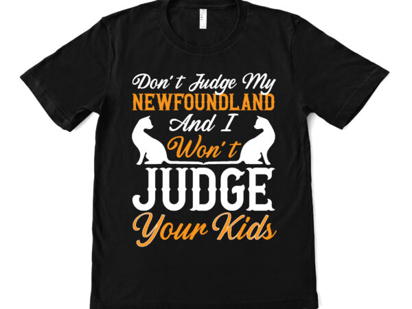 Don’t judge my newfoundland and i won’t judge your kids t shirt design