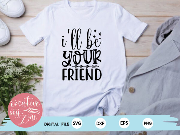 I’ll be your friend t shirt design for sale